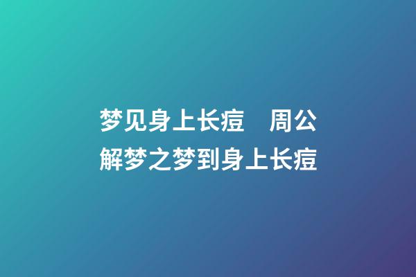梦见身上长痘　周公解梦之梦到身上长痘